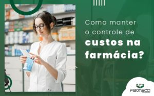 Como Manter O Controle De Custos Na Farmacia Blog - Fibonacci Contabilidade | Contabilidade em  Santa Catarina