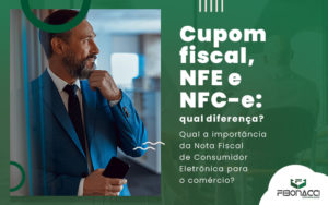 Cupom Fiscal Nfe E Nfc E Qual Diferenca Qual A Importancia Da Nota Fiscal De Consumidor Eletronica Para O Comercio Blog - Fibonacci Contabilidade | Contabilidade em  Santa Catarina